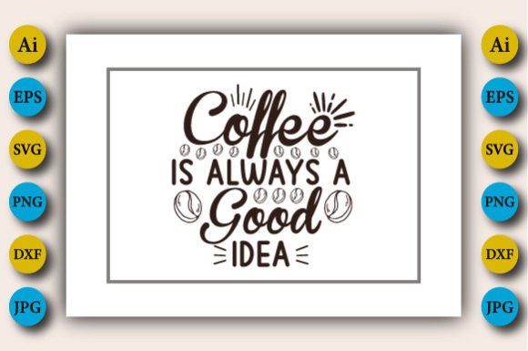 Coffee is Always a Good Idea SVG: Graphics & Crafts Review